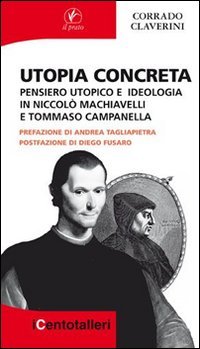 Utopia concreta. Pensiero utopico e ideologia in Niccol&ograve; Machiavelli e Tommaso Campanella