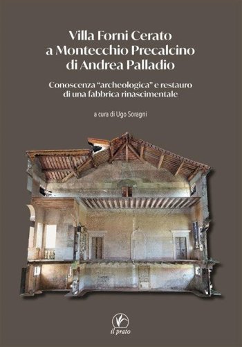 Villa Forni Cerato a Montecchio Precalcino di Andrea Palladio. Conoscenza &laquo;archeologica&raquo; e restauro di una fabbrica rinascimentale
