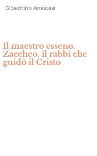 Il maestro esseno. Zaccheo, il rabbi che guid&ograve; il Cristo