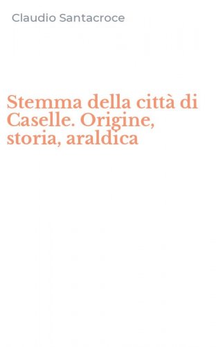 Stemma della citt&agrave; di Caselle. Origine, storia, araldica