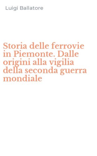 Storia delle ferrovie in Piemonte. Dalle origini alla vigilia della seconda guerra mondiale