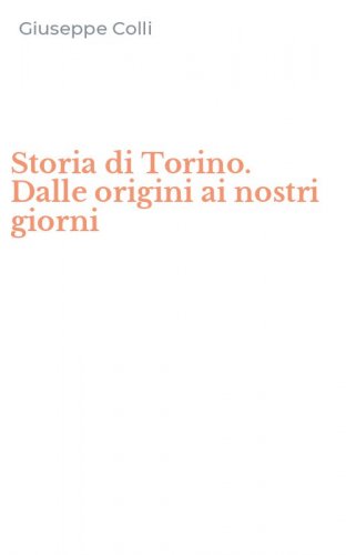 Storia di Torino. Dalle origini ai nostri giorni