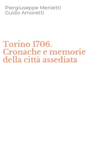 Torino 1706. Cronache e memorie della citt&agrave; assediata