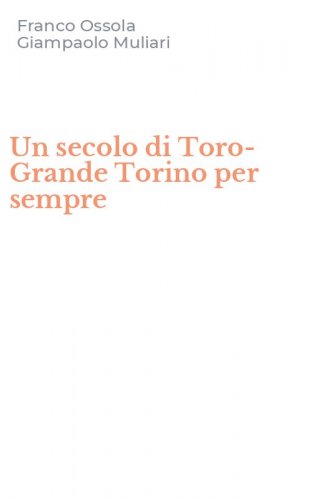 Un secolo di Toro-Grande Torino per sempre