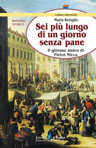 Sei pi&ugrave; lungo di un giorno senza pane. Il giovane amico di Pietro Micca