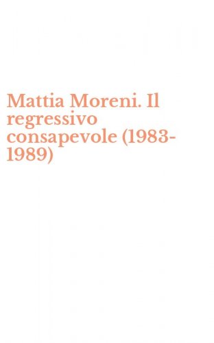 Mattia Moreni. Il regressivo consapevole (1983-1989)