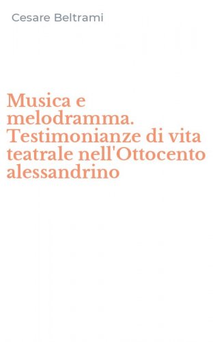 Musica e melodramma. Testimonianze di vita teatrale nell'Ottocento alessandrino
