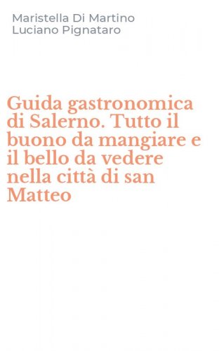 Guida gastronomica di Salerno. Tutto il buono da mangiare e il bello da vedere nella citt&agrave; di san Matteo