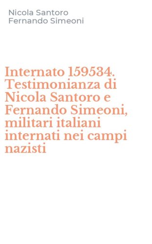 Internato 159534. Testimonianza di Nicola Santoro e Fernando Simeoni, militari italiani internati nei campi nazisti