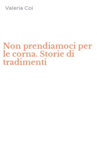 Non prendiamoci per le corna. Storie di tradimenti
