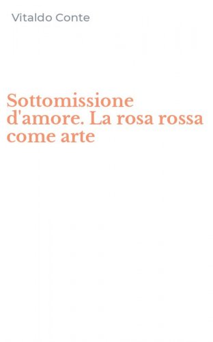 Sottomissione d'amore. La rosa rossa come arte