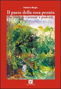 Il paese della rosa peonia. Sa 'idda de s'orrosa 'e padenti