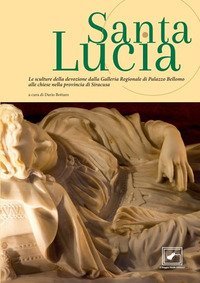 Santa Lucia. Le sculture della devozione dalla Galleria Regionale di Palazzo Bellomo alle chiese nella provincia di Siracusa