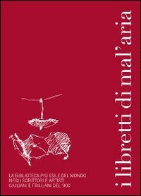 I libretti di mal'aria. La biblioteca pi&ugrave; esile del mondo negli scrittori e artisti giuliani e friulani del '900