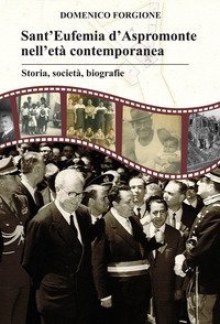 Sant'Eufemia d'Aspromonte nell'et&agrave; contemporanea. Storia, societ&agrave;, biografie