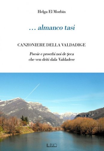 ... Almanco tasi. Canzoniere della Valdadige. Poesie e proerbi noi de seca che ven driti dala Valdadese