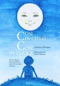 Cos&igrave; in cielo cos&igrave; in terra. Poesie e disegni per piccoli lettori curiosi di incontrare la natura