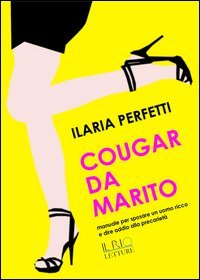 Cougar da marito. Manuale per sposare un uomo ricco e dire addio alla precariet&agrave;