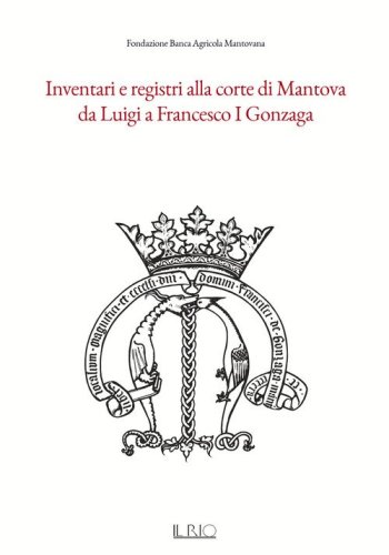 Inventari e registri alla corte di Mantova da Luigi a Francesco I Gonzaga