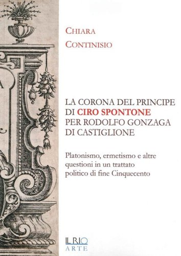 &laquo;La corona del principe&raquo; di Ciro Spontone per Rodolfo Gonzaga di Castiglione delle Stiviere