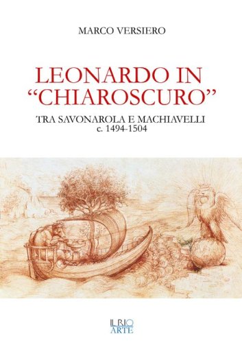 Leonardo in &laquo;chiaroscuro&raquo;. Tra Savonarola e Machiavelli ca. 1494-1504