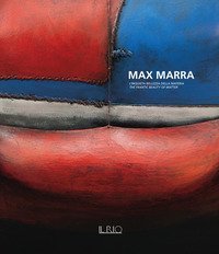 Max Marra. L'inquieta bellezza della materia-The frantic beauty of matter