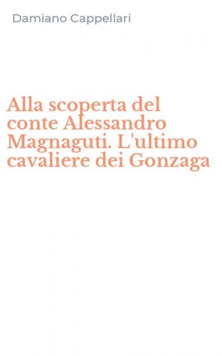 Alla scoperta del conte Alessandro Magnaguti. L'ultimo cavaliere dei Gonzaga