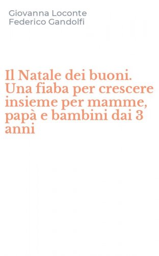Il Natale dei buoni. Una fiaba per crescere insieme per mamme, pap&agrave; e bambini dai 3 anni