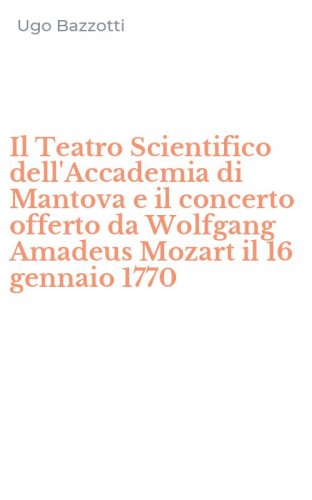 Il Teatro Scientifico dell'Accademia di Mantova e il concerto offerto da Wolfgang Amadeus Mozart il 16 gennaio 1770