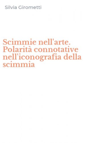 Scimmie nell'arte. Polarit&agrave; connotative nell'iconografia della scimmia