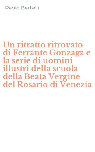 Un ritratto ritrovato di Ferrante Gonzaga e la serie di uomini illustri della scuola della Beata Vergine del Rosario di Venezia