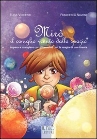 Mir&ograve; il coniglio vebuto dallo spazio. Impara a mangiare correttamente con la magia di una favola
