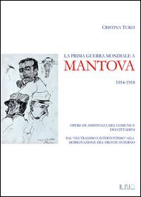 La prima guerra mondiale a Mantova 1914-1918. Opere di assistenza del comune e dei cittadini. Dal &laquo;neutralismo e interventismo&raquo; alla mobilitazione del fronte interno
