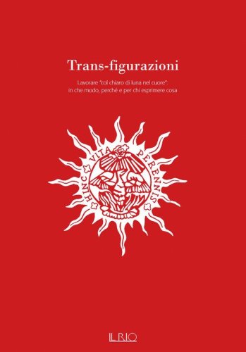 Trans-figurazioni. Lavorare &laquo;col chiaro di luna nel cuore&raquo;: in che modo, perch&eacute; e per chi esprimere cosa. Catalogo della mostra (Gazoldo degli Ippoliti, 28 ottobre-10 dicembre 2023)
