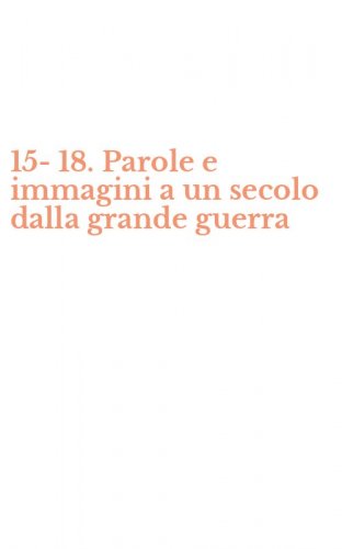 15-18. Parole e immagini a un secolo dalla grande guerra