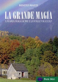 La grande magia. S. Maria Maggiore e la valle Vigezzo