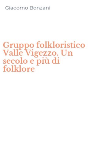Gruppo folkloristico Valle Vigezzo. Un secolo e pi&ugrave; di folklore