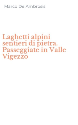 Laghetti alpini sentieri di pietra. Passeggiate in Valle Vigezzo