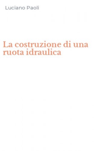 La costruzione di una ruota idraulica
