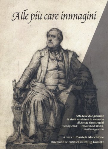 Alle pi&ugrave; care immagini. Due giornate di studi rossiniani in memoria di Arrigo Quattrocchi (Roma, 27-28 maggio 2011)