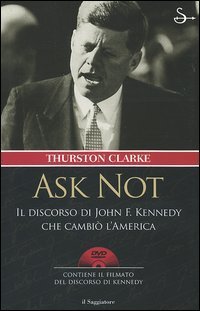 Ask not. Il discorso di John F. Kennedy che cambi&ograve; l'America