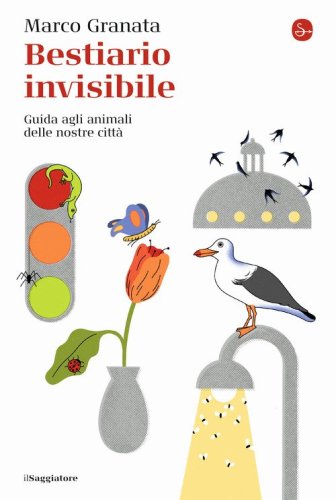 Bestiario invisibile. Guida agli animali delle nostre citt&agrave;