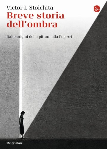 Breve storia dell'ombra. Dalle origini della pittura alla Pop Art