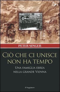 Ci&ograve; che ci unisce non ha tempo. Una famiglia ebrea nella grande Vienna
