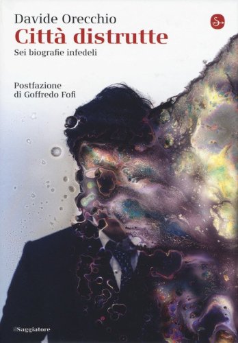 Citt&agrave; distrutte. Sei biografie infedeli