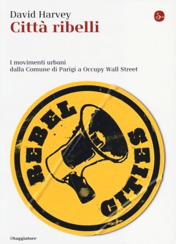 Citt&agrave; ribelli. I movimenti urbani dalla Comune di Parigi a Occupy Wall Street