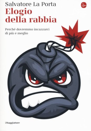 Elogio della rabbia. Perch&eacute; dovremmo incazzarci di pi&ugrave; e meglio