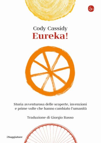 Eureka! Storia avventurosa delle scoperte, invenzioni e prime volte che hanno cambiato l'umanit&agrave;