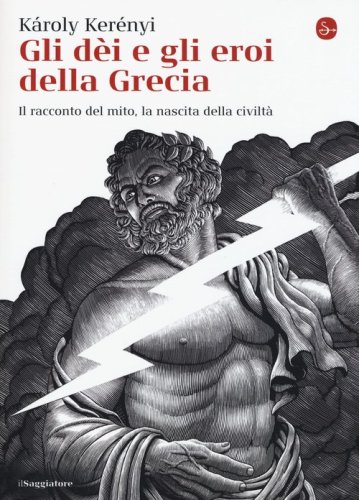 Gli dei e gli eroi della Grecia. Il racconto del mito, la nascita delle civilt&agrave;