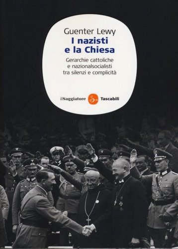 I nazisti e la chiesa. Gerarchie cattoliche e nazionalsocialisti tra silenzi e complicit&agrave;